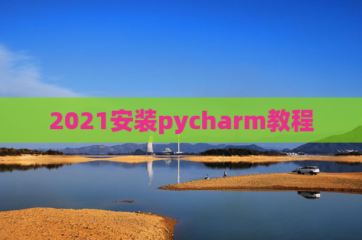 2021安装pycharm教程